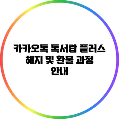 카카오톡 톡서랍 플러스 해지 및 환불 과정 안내