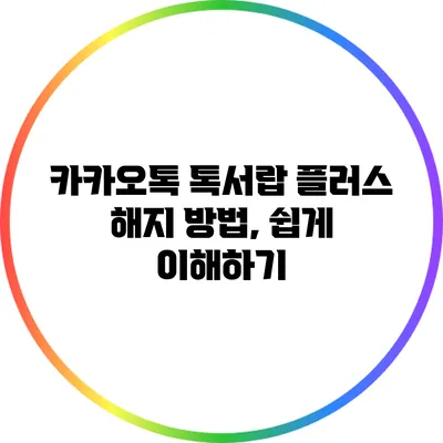 카카오톡 톡서랍 플러스 해지 방법, 쉽게 이해하기