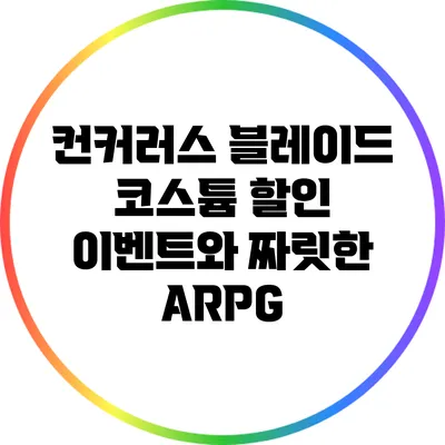 컨커러스 블레이드 코스튬 할인 이벤트와 짜릿한 ARPG