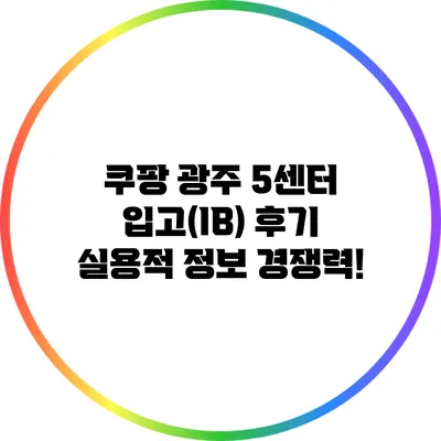 쿠팡 광주 5센터 입고(IB) 후기: 실용적 정보 경쟁력!