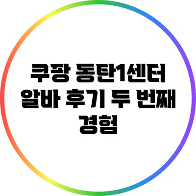 쿠팡 동탄1센터 알바 후기: 두 번째 경험