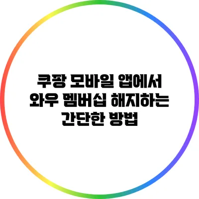 쿠팡 모바일 앱에서 와우 멤버십 해지하는 간단한 방법