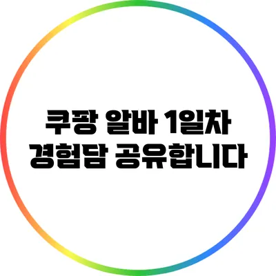 쿠팡 알바 1일차 경험담 공유합니다