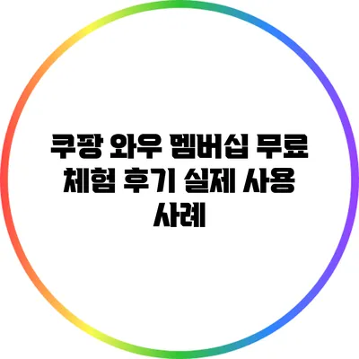 쿠팡 와우 멤버십 무료 체험 후기: 실제 사용 사례