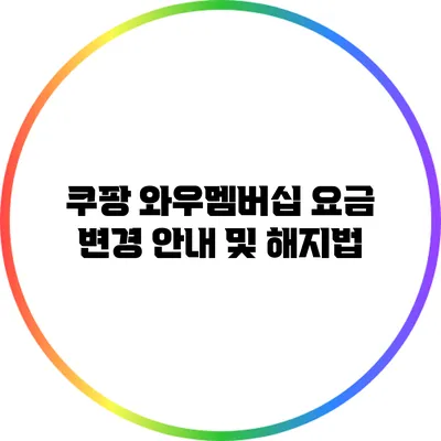 쿠팡 와우멤버십 요금 변경 안내 및 해지법