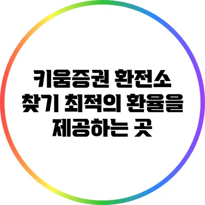 키움증권 환전소 찾기: 최적의 환율을 제공하는 곳