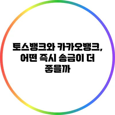 토스뱅크와 카카오뱅크, 어떤 즉시 송금이 더 좋을까?