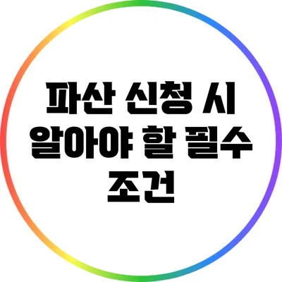 파산 신청 시 알아야 할 필수 조건