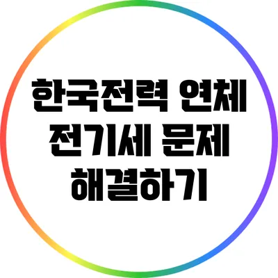 한국전력 연체 전기세 문제 해결하기