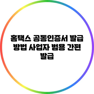 홈택스 공동인증서 발급 방법: 사업자 범용 간편 발급