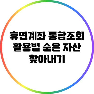 휴면계좌 통합조회 활용법: 숨은 자산 찾아내기