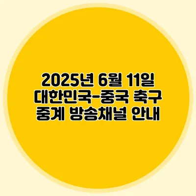 2025년 6월 11일 대한민국-중국 축구 중계 방송채널 안내