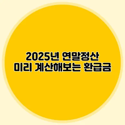 2025년 연말정산 미리 계산해보는 환급금