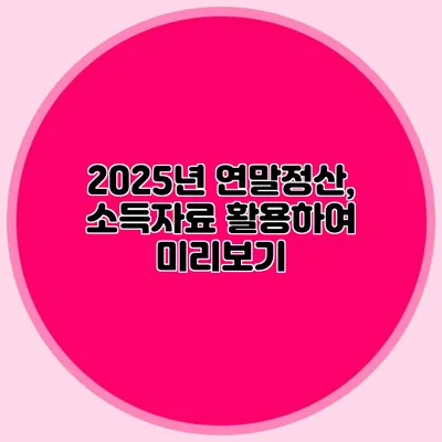 2025년 연말정산, 소득자료 활용하여 미리보기