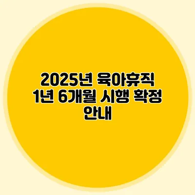 2025년 육아휴직 1년 6개월 시행 확정 안내