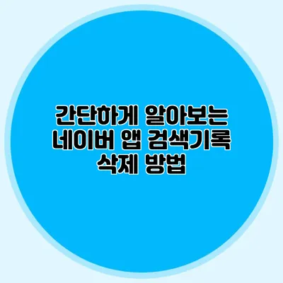 간단하게 알아보는 네이버 앱 검색기록 삭제 방법