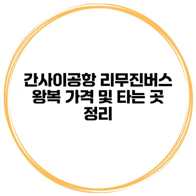 간사이공항 리무진버스 왕복 가격 및 타는 곳 정리