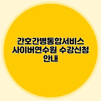 간호간병통합서비스 사이버연수원 수강신청 안내