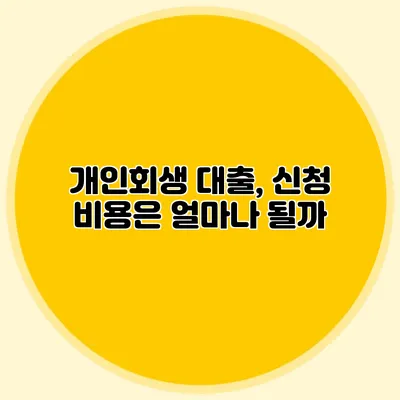 개인회생 대출, 신청 비용은 얼마나 될까?