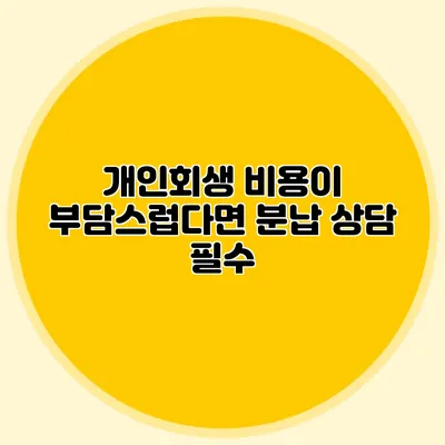 개인회생 비용이 부담스럽다면? 분납 상담 필수