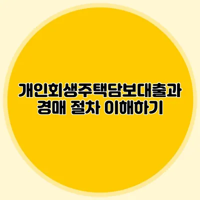 개인회생주택담보대출과 경매 절차 이해하기