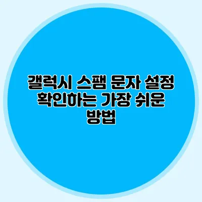 갤럭시 스팸 문자 설정 확인하는 가장 쉬운 방법