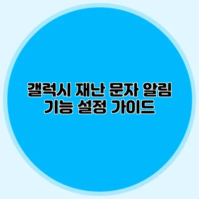 갤럭시 재난 문자 알림 기능 설정 가이드