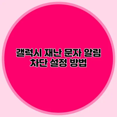 갤럭시 재난 문자 알림 차단 설정 방법