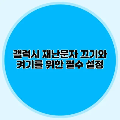 갤럭시 재난문자 끄기와 켜기를 위한 필수 설정