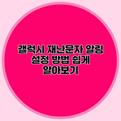 갤럭시 재난문자 알림 설정 방법 쉽게 알아보기