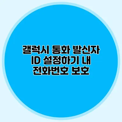 갤럭시 통화 발신자 ID 설정하기 내 전화번호 보호