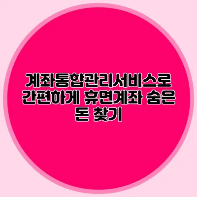 계좌통합관리서비스로 간편하게 휴면계좌 숨은 돈 찾기