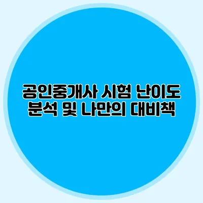 공인중개사 시험 난이도 분석 및 나만의 대비책