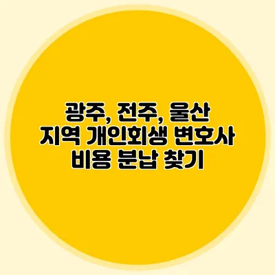 광주, 전주, 울산 지역 개인회생 변호사 비용 분납 찾기