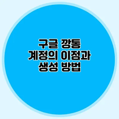 구글 깡통 계정의 이점과 생성 방법