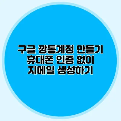 구글 깡통계정 만들기 휴대폰 인증 없이 지메일 생성하기