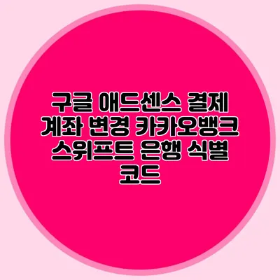 구글 애드센스 결제 계좌 변경 카카오뱅크 스위프트 은행 식별 코드