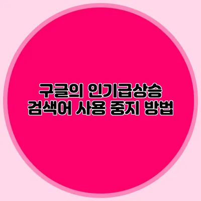 구글의 인기급상승 검색어 사용 중지 방법