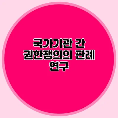 국가기관 간 권한쟁의의 판례 연구