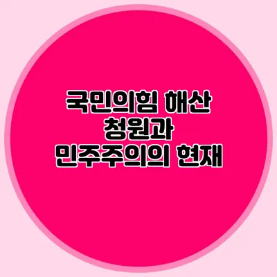 국민의힘 해산 청원과 민주주의의 현재