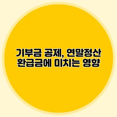 기부금 공제, 연말정산 환급금에 미치는 영향