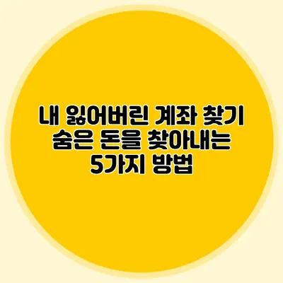내 잃어버린 계좌 찾기 숨은 돈을 찾아내는 5가지 방법