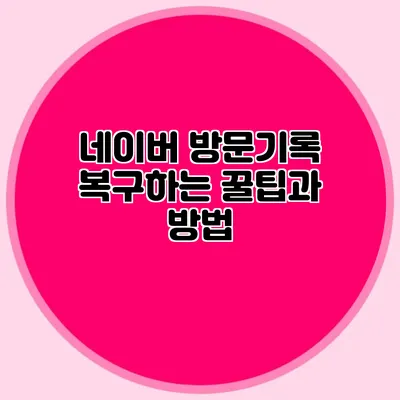 네이버 방문기록 복구하는 꿀팁과 방법