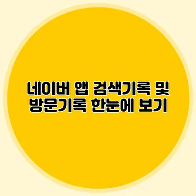 네이버 앱 검색기록 및 방문기록 한눈에 보기