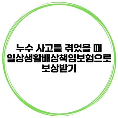 누수 사고를 겪었을 때 일상생활배상책임보험으로 보상받기