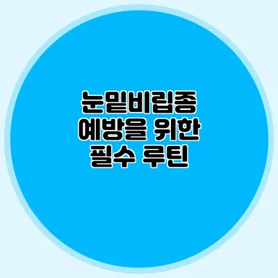 눈밑비립종 예방을 위한 필수 루틴
