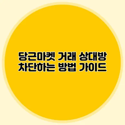 당근마켓 거래 상대방 차단하는 방법 가이드