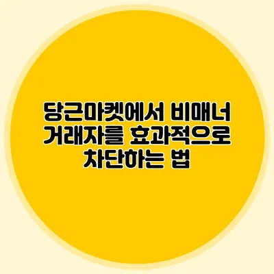 당근마켓에서 비매너 거래자를 효과적으로 차단하는 법