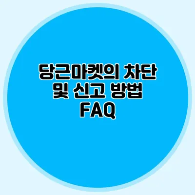 당근마켓의 차단 및 신고 방법 FAQ