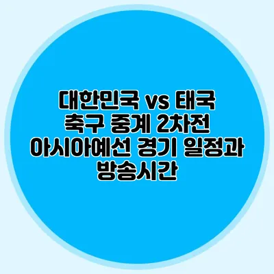 대한민국 vs 태국 축구 중계 2차전 아시아예선 경기 일정과 방송시간